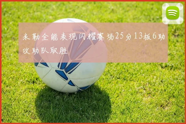 米勒全能表现闪耀赛场25分13板6助攻助队取胜
