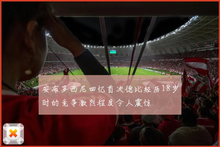 安布罗西尼回忆首次德比经历18岁时的竞争激烈程度令人震惊