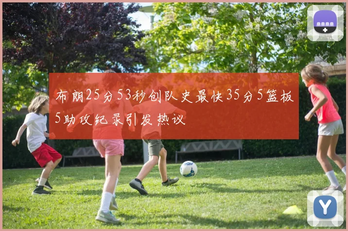 布朗25分53秒创队史最快35分5篮板5助攻纪录引发热议