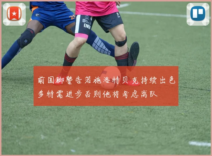 前国脚警告若施洛特贝克持续出色多特需进步否则他将考虑离队